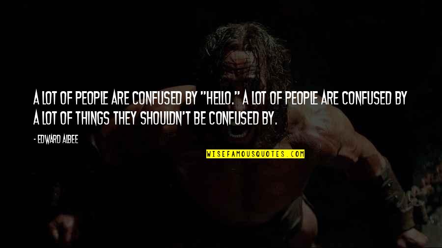 Gravinol Quotes By Edward Albee: A lot of people are confused by "hello."