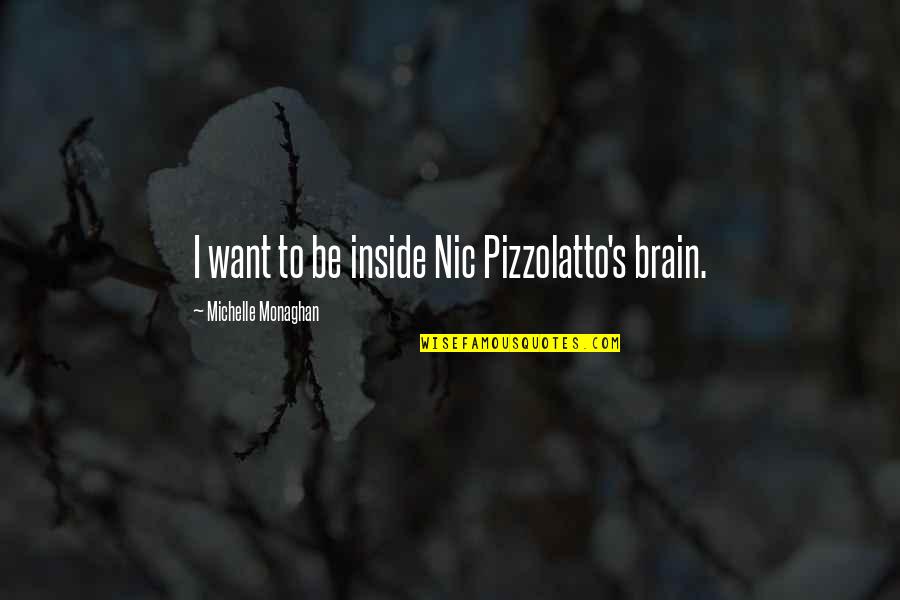Gravinol Quotes By Michelle Monaghan: I want to be inside Nic Pizzolatto's brain. Gravinol Quotes By Michelle Monaghan: I want to be inside Nic Pizzolatto's brain.