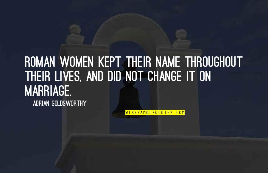 Gravitando Quotes By Adrian Goldsworthy: Roman women kept their name throughout their lives, Gravitando Quotes By Adrian Goldsworthy: Roman women kept their name throughout their lives,