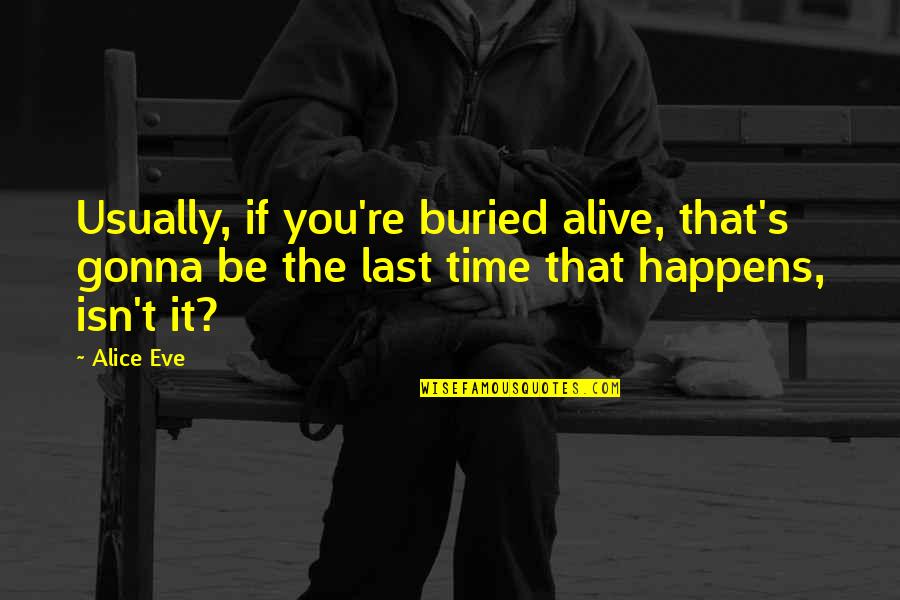 Gravitania Quotes By Alice Eve: Usually, if you're buried alive, that's gonna be