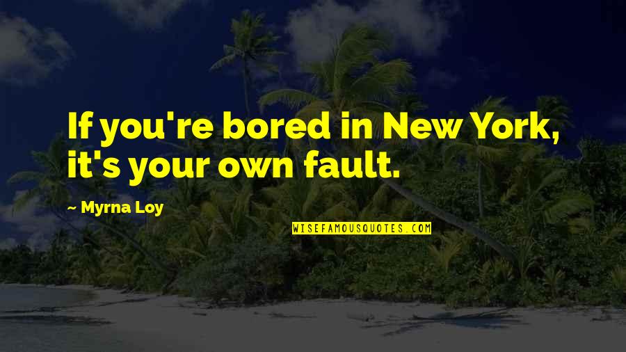Gravitania Quotes By Myrna Loy: If you're bored in New York, it's your