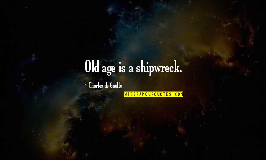 Gravitas Dc Quotes By Charles De Gaulle: Old age is a shipwreck. Gravitas Dc Quotes By Charles De Gaulle: Old age is a shipwreck.