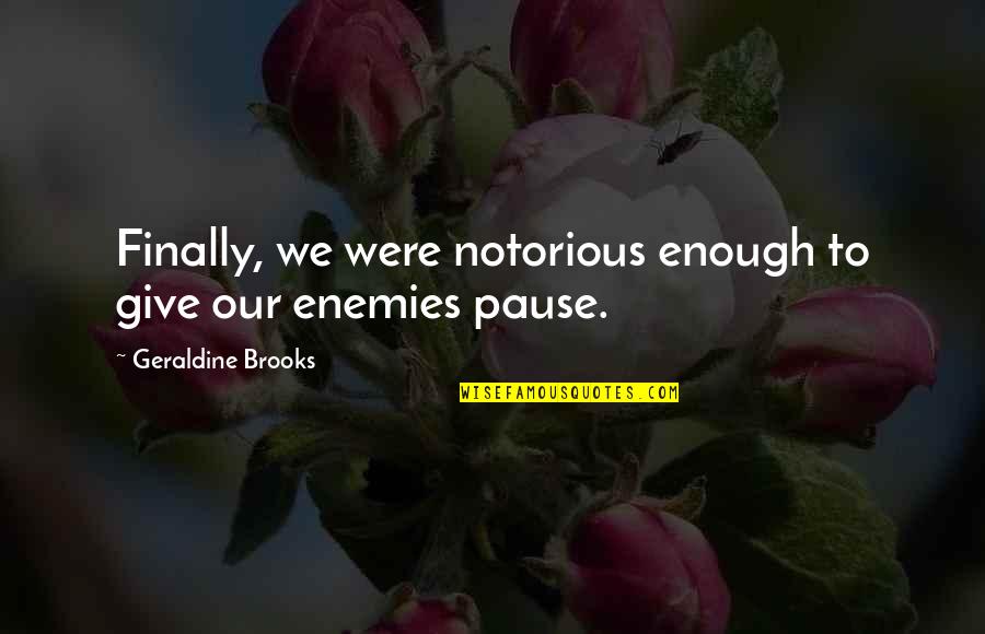 Gravitas Quotes By Geraldine Brooks: Finally, we were notorious enough to give our