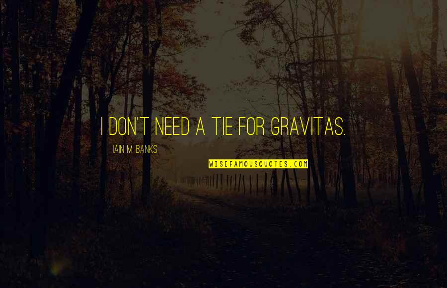 Gravitas Quotes By Iain M. Banks: I don't need a tie for gravitas.