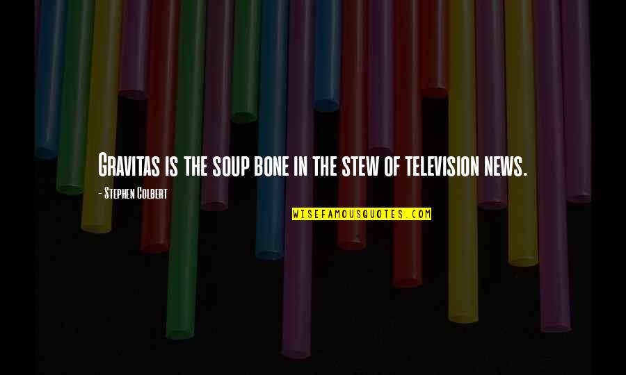Gravitas Quotes By Stephen Colbert: Gravitas is the soup bone in the stew