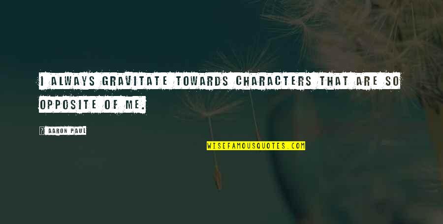Gravitate To Me Quotes By Aaron Paul: I always gravitate towards characters that are so