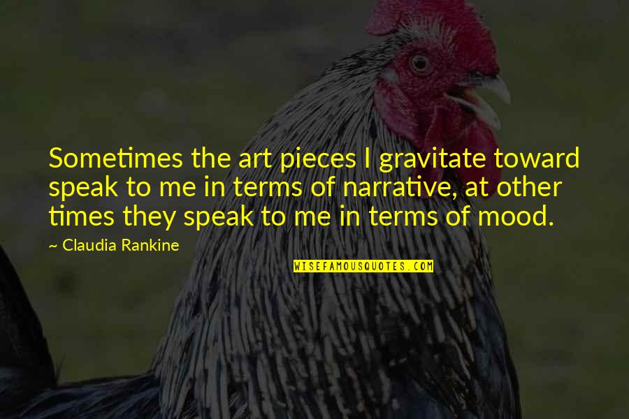 Gravitate To Me Quotes By Claudia Rankine: Sometimes the art pieces I gravitate toward speak Gravitate To Me Quotes By Claudia Rankine: Sometimes the art pieces I gravitate toward speak