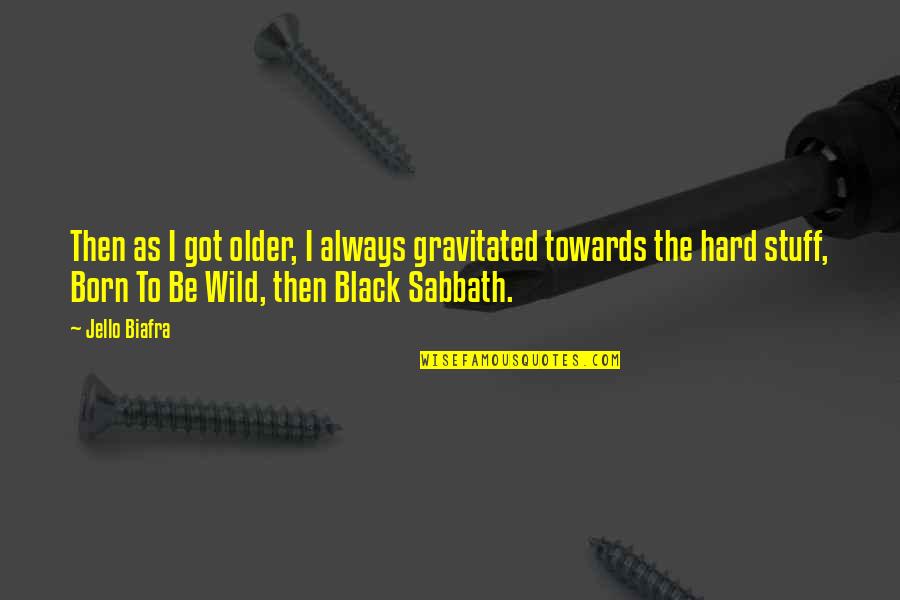 Gravitated Quotes By Jello Biafra: Then as I got older, I always gravitated