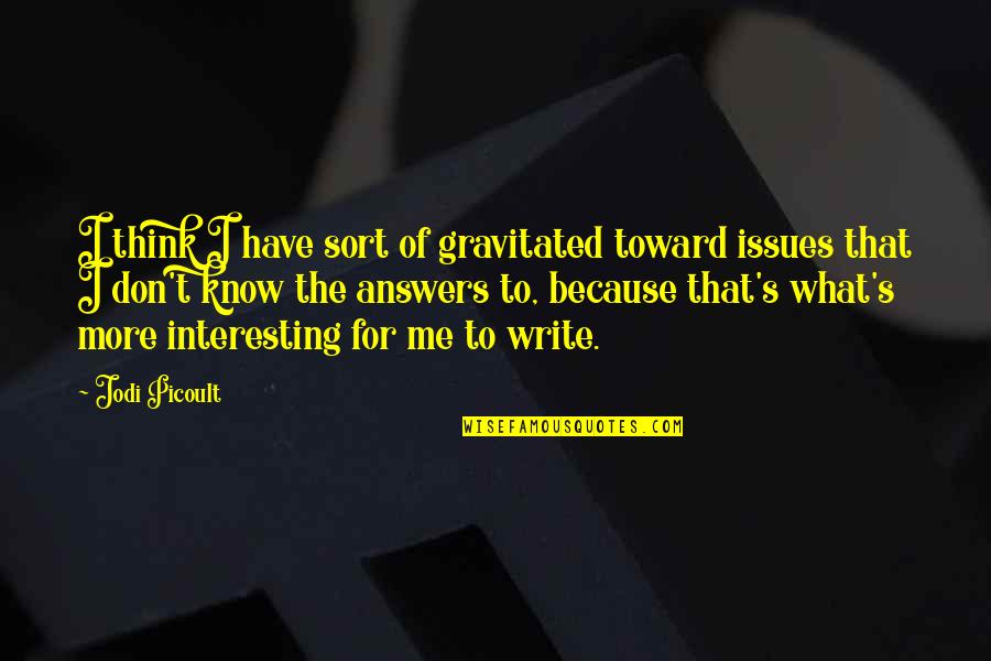 Gravitated Quotes By Jodi Picoult: I think I have sort of gravitated toward