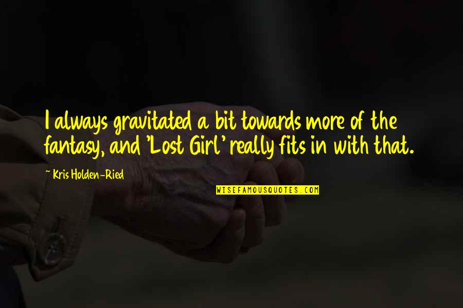 Gravitated Quotes By Kris Holden-Ried: I always gravitated a bit towards more of