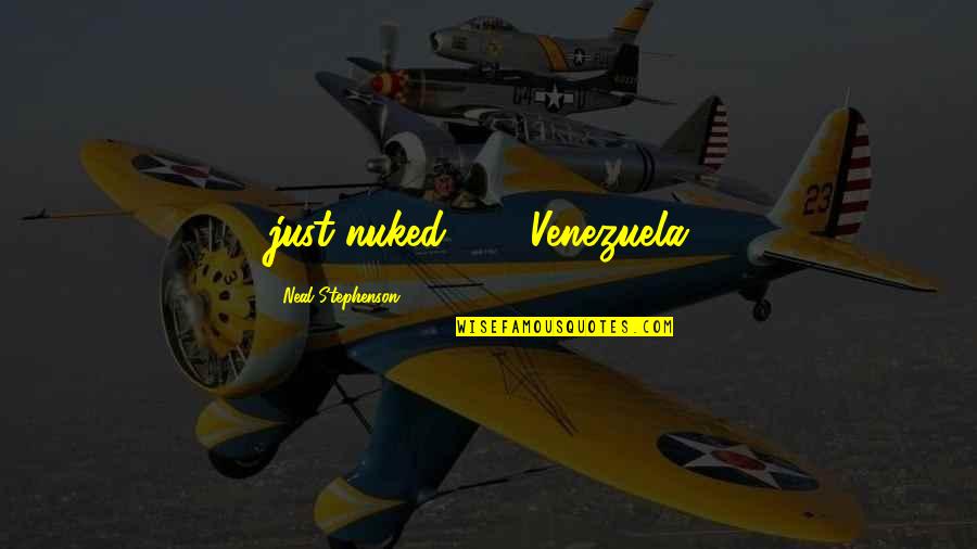 Gravitated Quotes By Neal Stephenson: just nuked . . . Venezuela?