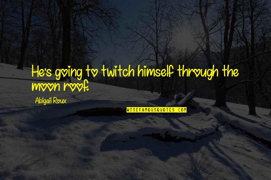 Gravitates Toward Quotes By Abigail Roux: He's going to twitch himself through the moon Gravitates Toward Quotes By Abigail Roux: He's going to twitch himself through the moon
