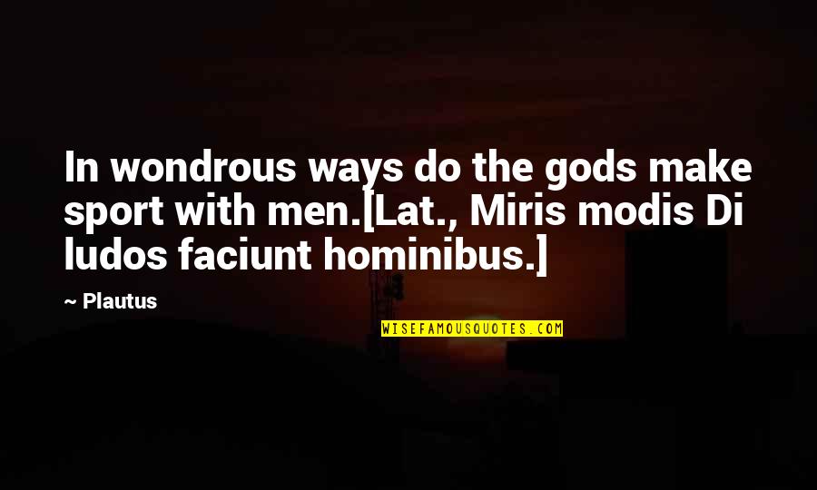Gravitates Towards Quotes By Plautus: In wondrous ways do the gods make sport