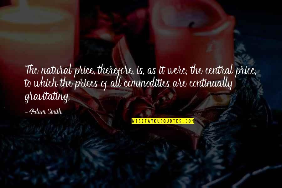 Gravitating Quotes By Adam Smith: The natural price, therefore, is, as it were,