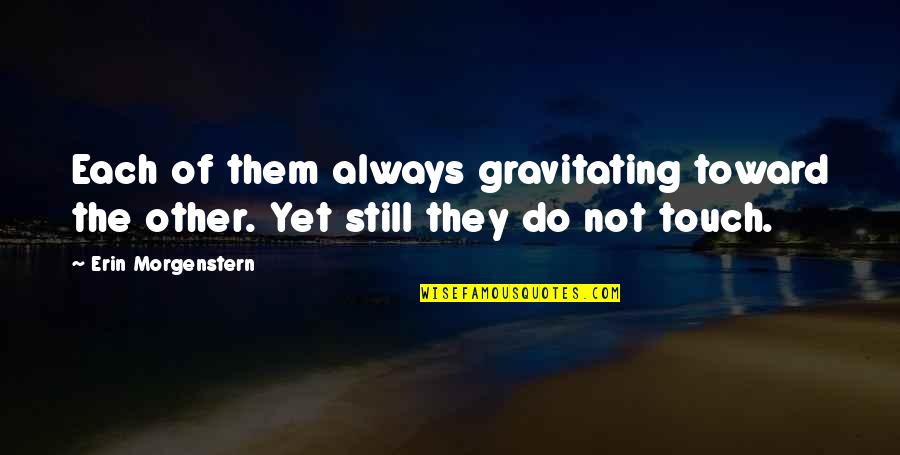 Gravitating Quotes By Erin Morgenstern: Each of them always gravitating toward the other.