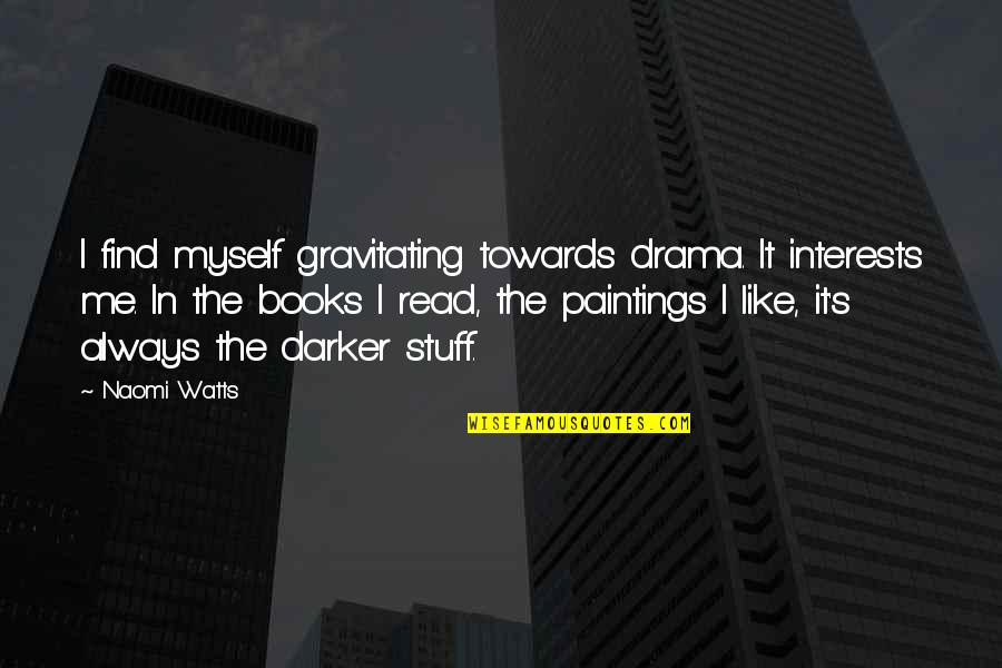 Gravitating Quotes By Naomi Watts: I find myself gravitating towards drama. It interests