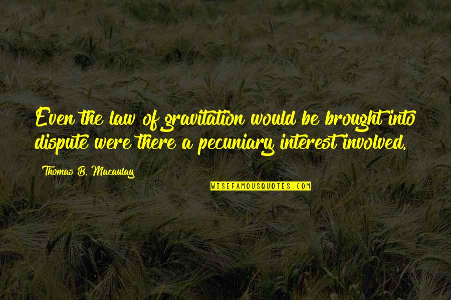 Gravitation Best Quotes By Thomas B. Macaulay: Even the law of gravitation would be brought