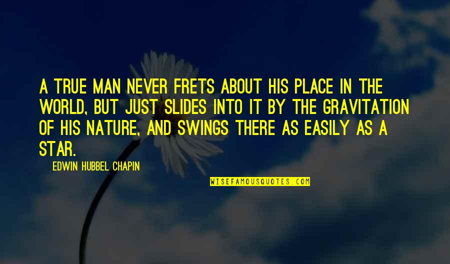 Gravitation Quotes By Edwin Hubbel Chapin: A true man never frets about his place