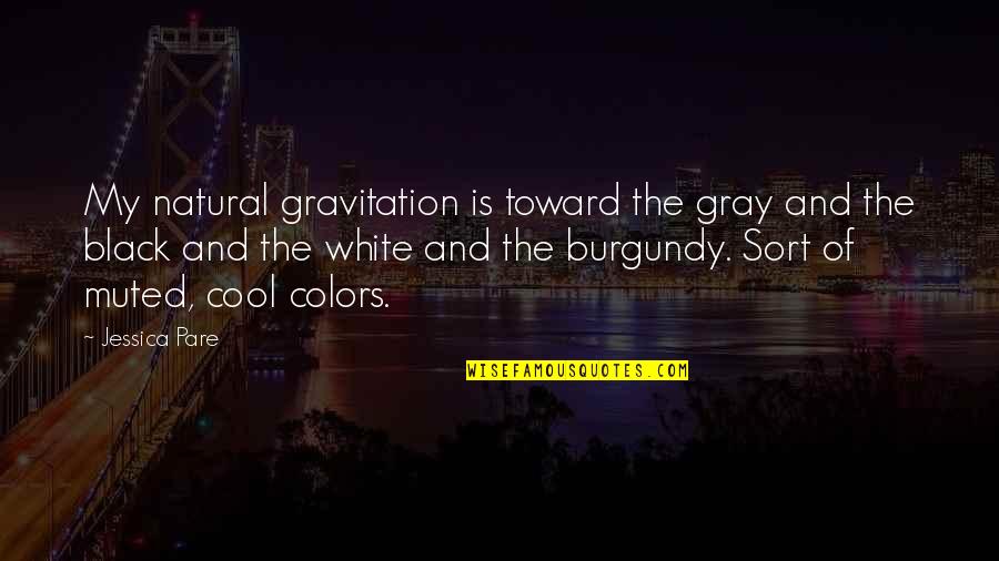 Gravitation Quotes By Jessica Pare: My natural gravitation is toward the gray and
