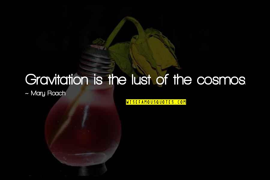 Gravitation Quotes By Mary Roach: Gravitation is the lust of the cosmos.