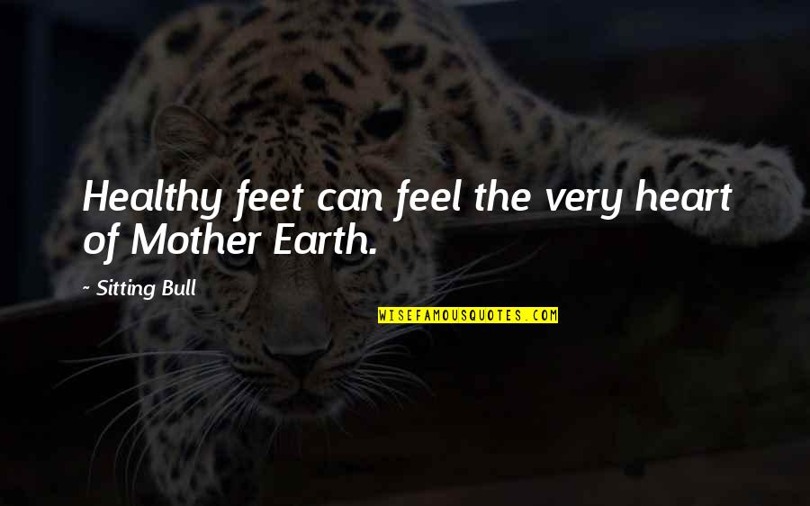 Gravitational Pull Quotes By Sitting Bull: Healthy feet can feel the very heart of Gravitational Pull Quotes By Sitting Bull: Healthy feet can feel the very heart of
