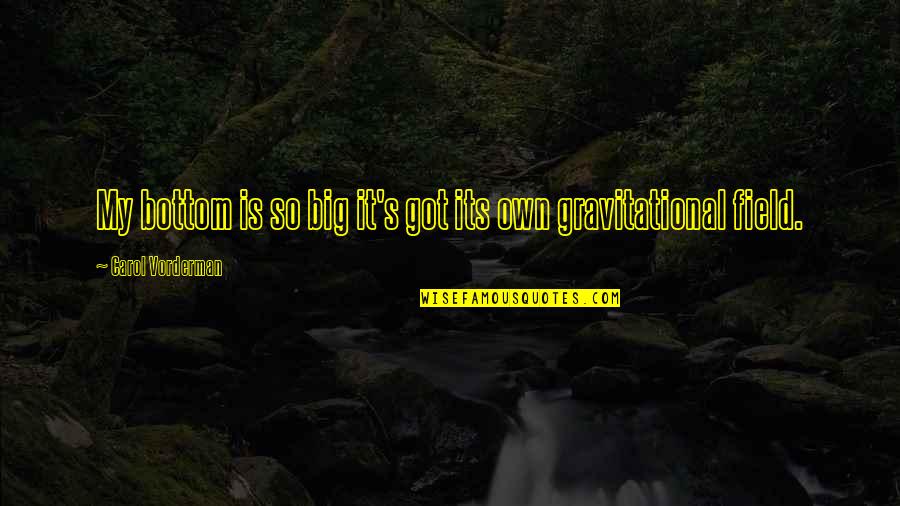 Gravitational Quotes By Carol Vorderman: My bottom is so big it's got its Gravitational Quotes By Carol Vorderman: My bottom is so big it's got its