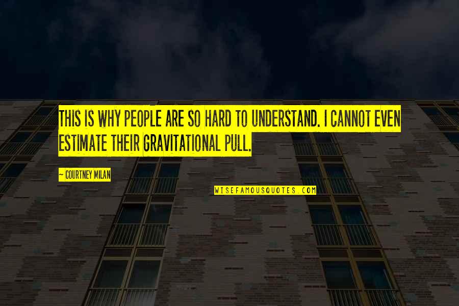 Gravitational Quotes By Courtney Milan: This is why people are so hard to Gravitational Quotes By Courtney Milan: This is why people are so hard to