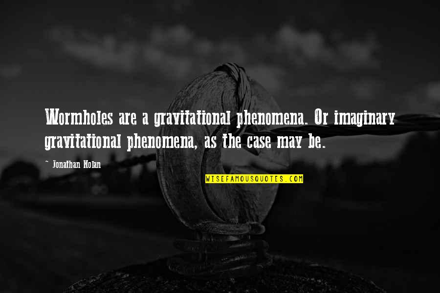 Gravitational Quotes By Jonathan Nolan: Wormholes are a gravitational phenomena. Or imaginary gravitational