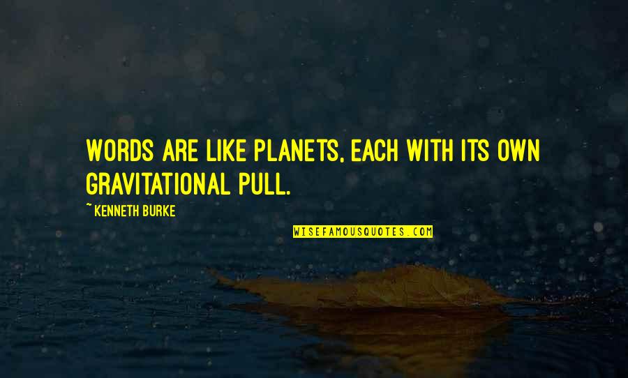 Gravitational Quotes By Kenneth Burke: Words are like planets, each with its own Gravitational Quotes By Kenneth Burke: Words are like planets, each with its own