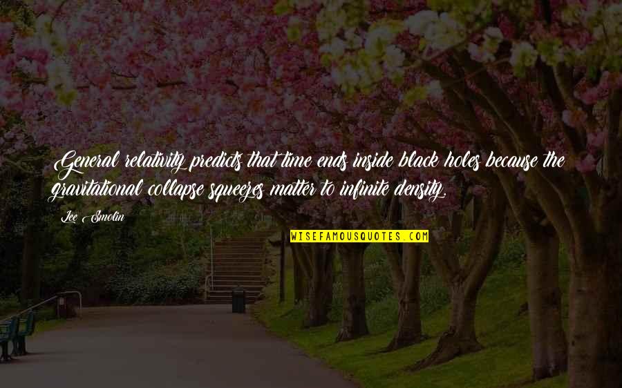 Gravitational Quotes By Lee Smolin: General relativity predicts that time ends inside black Gravitational Quotes By Lee Smolin: General relativity predicts that time ends inside black