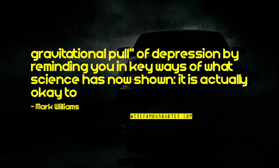 Gravitational Quotes By Mark Williams: gravitational pull" of depression by reminding you in Gravitational Quotes By Mark Williams: gravitational pull" of depression by reminding you in