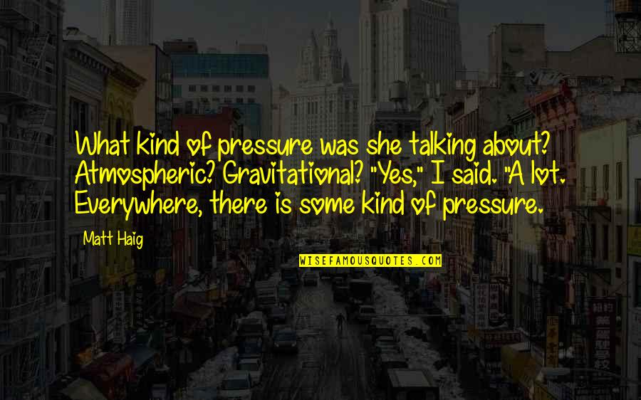 Gravitational Quotes By Matt Haig: What kind of pressure was she talking about?