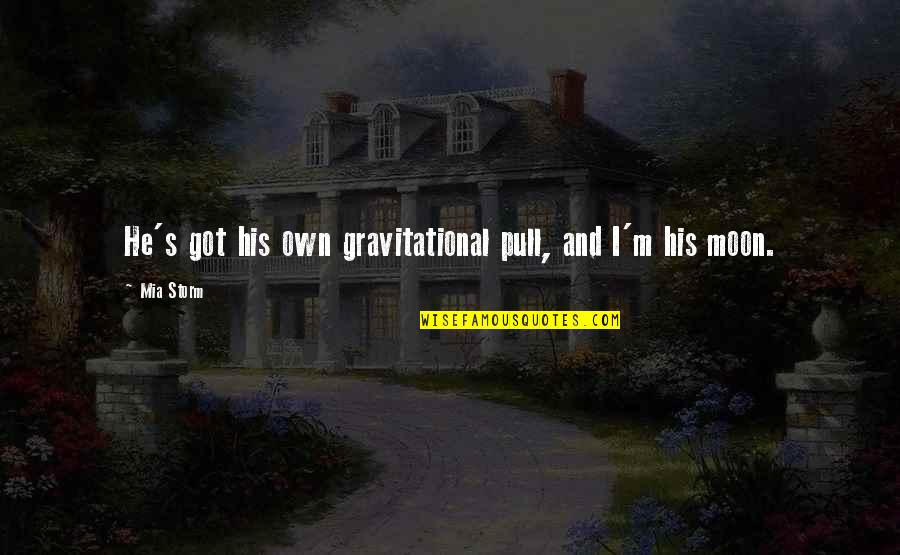 Gravitational Quotes By Mia Storm: He's got his own gravitational pull, and I'm