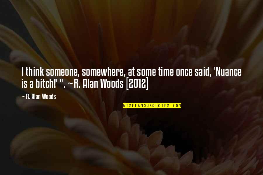 Gravitational Quotes By R. Alan Woods: I think someone, somewhere, at some time once