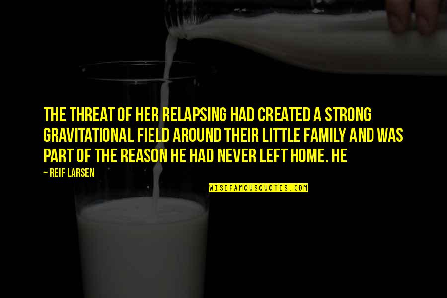 Gravitational Quotes By Reif Larsen: The threat of her relapsing had created a Gravitational Quotes By Reif Larsen: The threat of her relapsing had created a