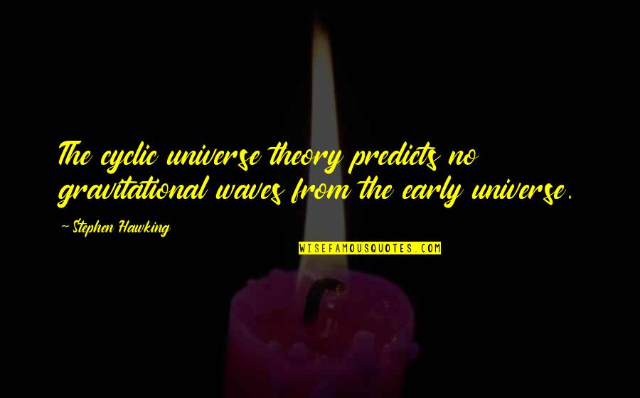 Gravitational Quotes By Stephen Hawking: The cyclic universe theory predicts no gravitational waves Gravitational Quotes By Stephen Hawking: The cyclic universe theory predicts no gravitational waves