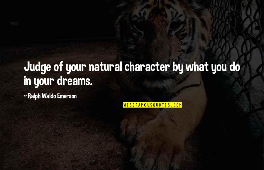 Gravitationally Inclined Quotes By Ralph Waldo Emerson: Judge of your natural character by what you
