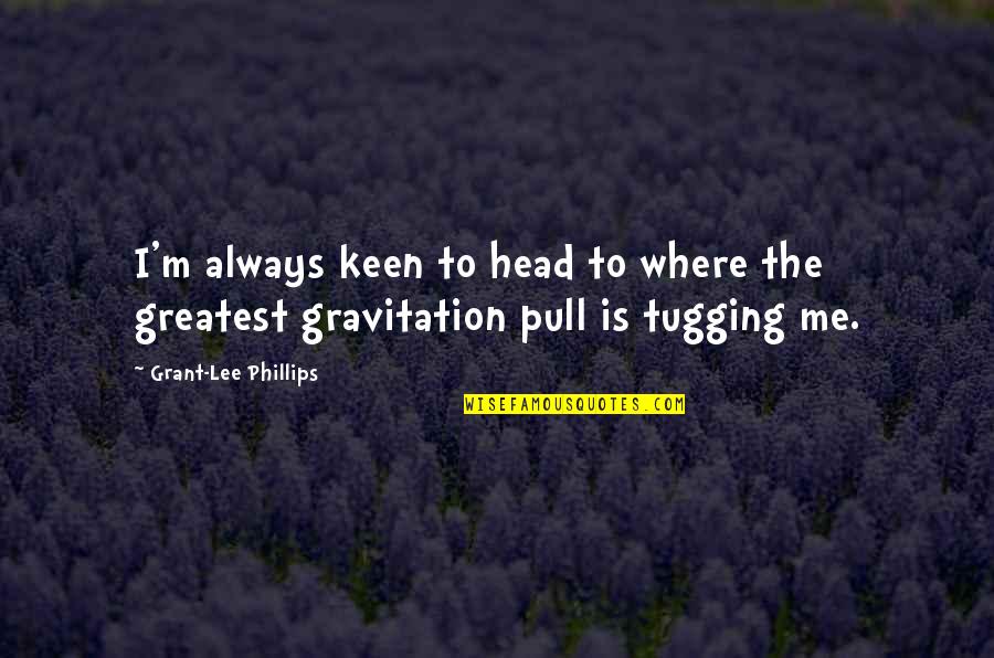 Gravitation's Quotes By Grant-Lee Phillips: I'm always keen to head to where the