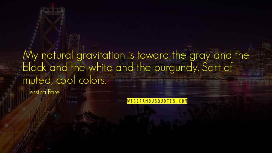 Gravitation's Quotes By Jessica Pare: My natural gravitation is toward the gray and