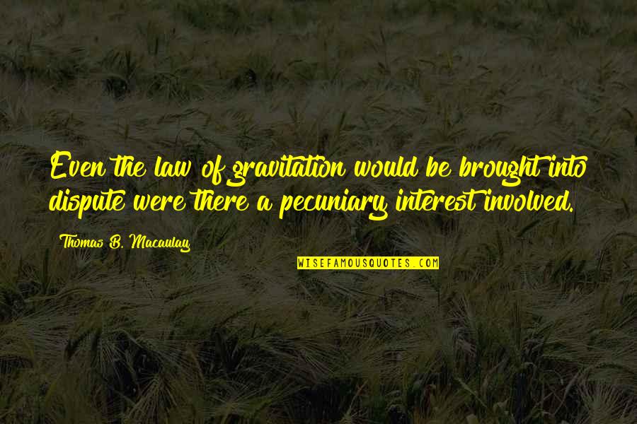 Gravitation's Quotes By Thomas B. Macaulay: Even the law of gravitation would be brought
