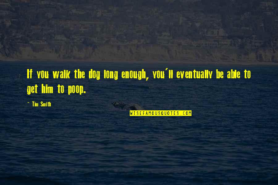 Gravitatorio Significado Quotes By Tim Smith: If you walk the dog long enough, you'll