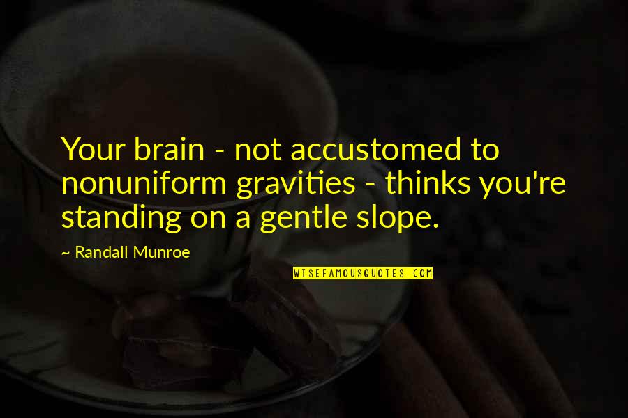 Gravities Quotes By Randall Munroe: Your brain - not accustomed to nonuniform gravities