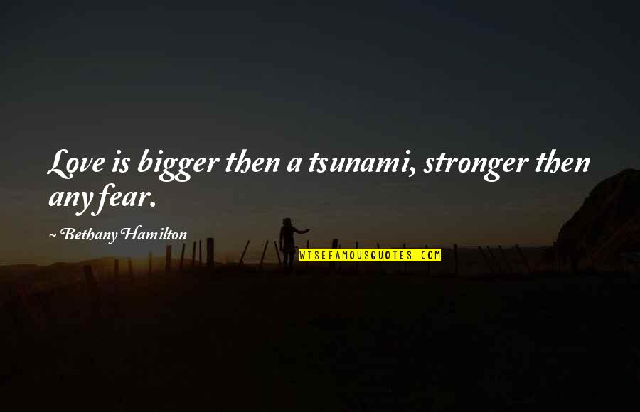 Gravitt Law Quotes By Bethany Hamilton: Love is bigger then a tsunami, stronger then