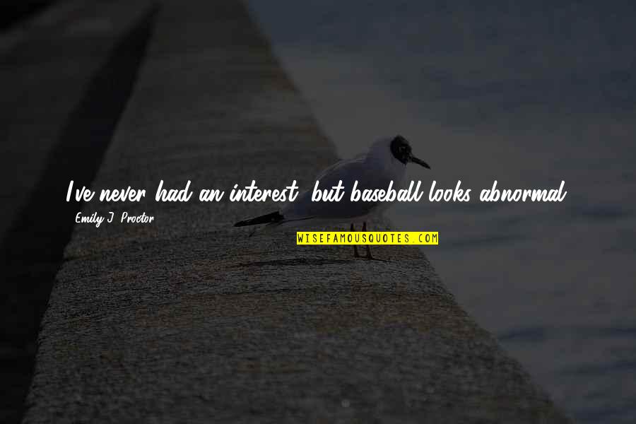 Gravitt Law Quotes By Emily J. Proctor: I've never had an interest, but baseball looks