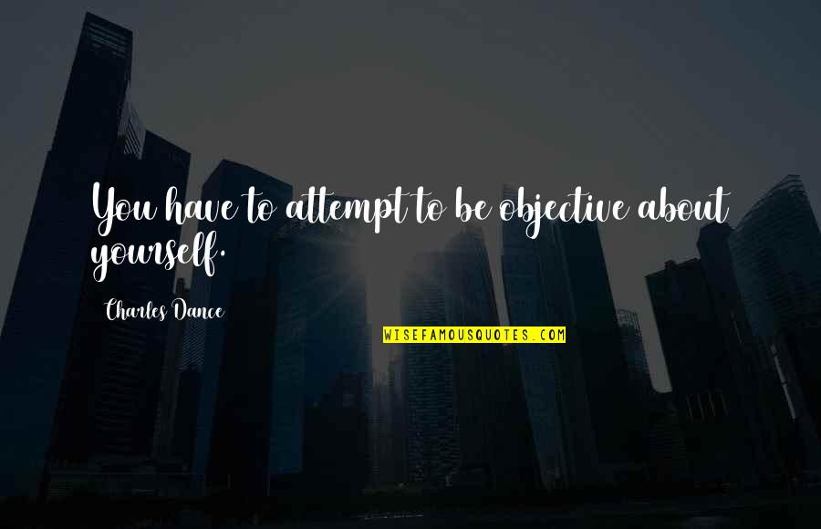 Gravitte John Quotes By Charles Dance: You have to attempt to be objective about