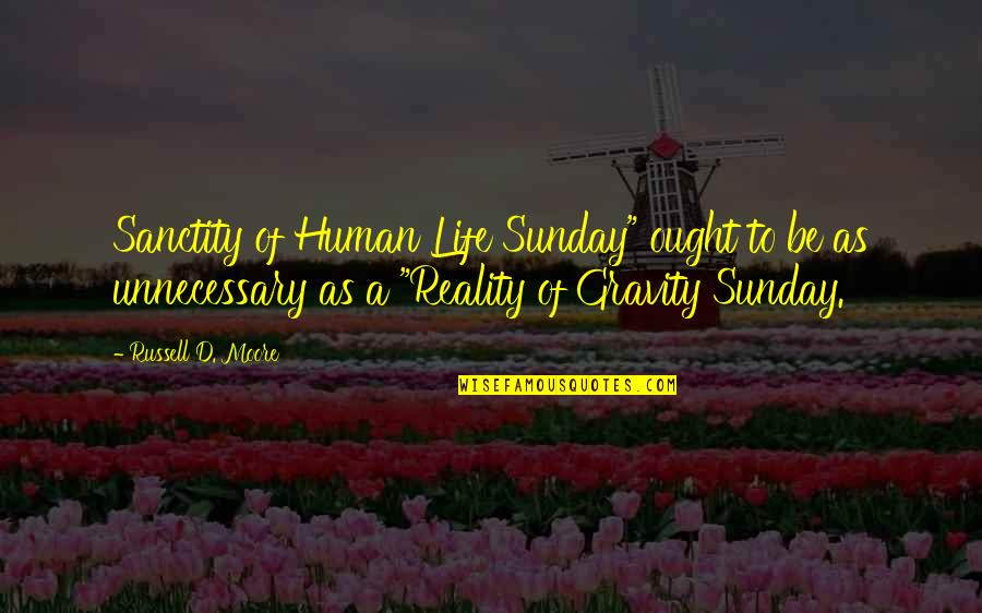 Gravity And Life Quotes By Russell D. Moore: Sanctity of Human Life Sunday" ought to be