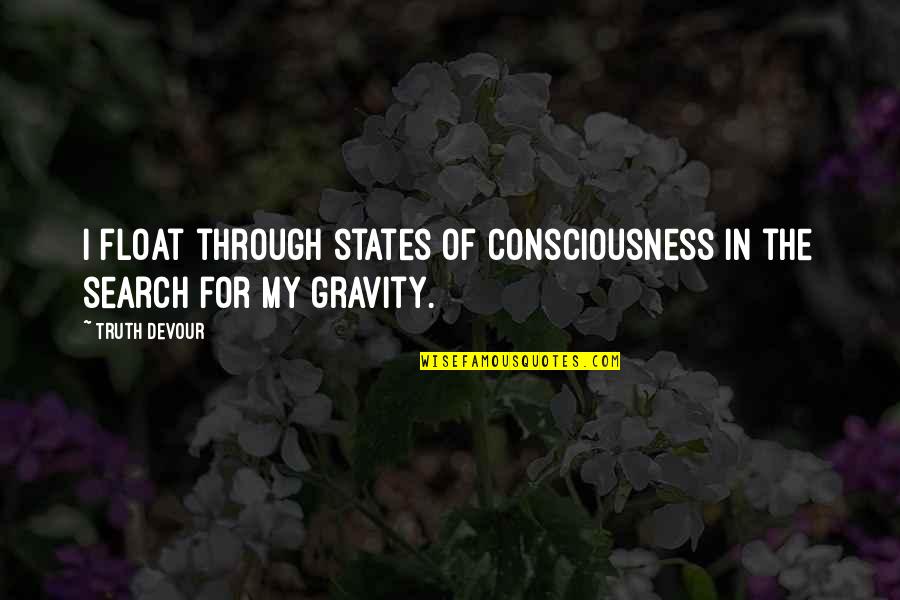 Gravity And Love Quotes By Truth Devour: I float through states of consciousness in the