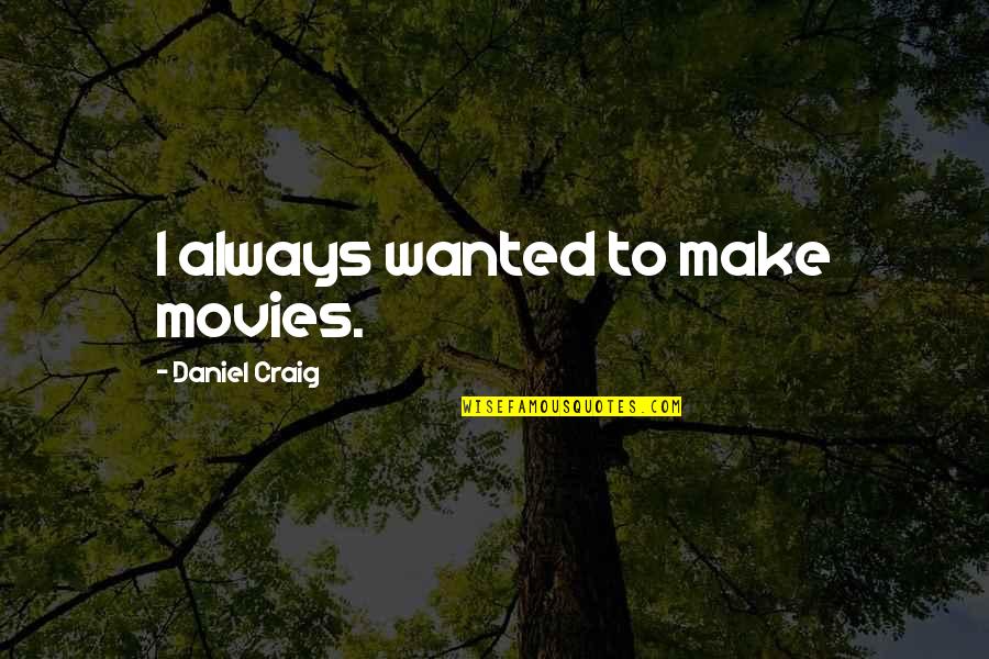 Gravity Falls Boss Mabel Quotes By Daniel Craig: I always wanted to make movies. Gravity Falls Boss Mabel Quotes By Daniel Craig: I always wanted to make movies.