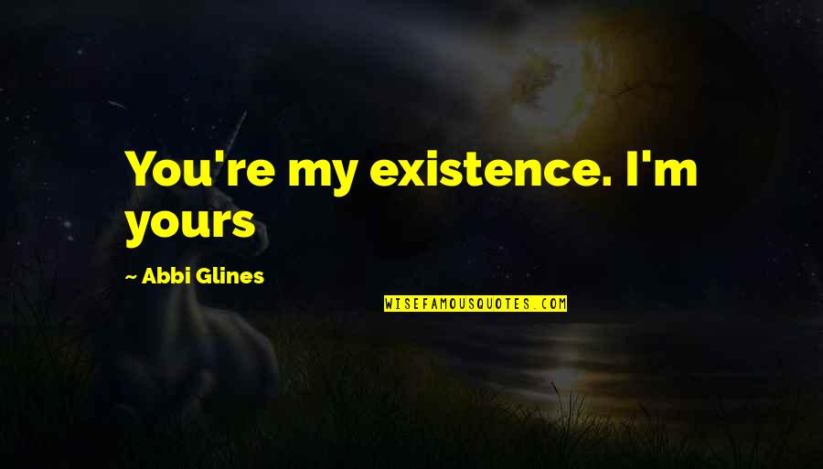 Gravity Sandra Bullock Quotes By Abbi Glines: You're my existence. I'm yours