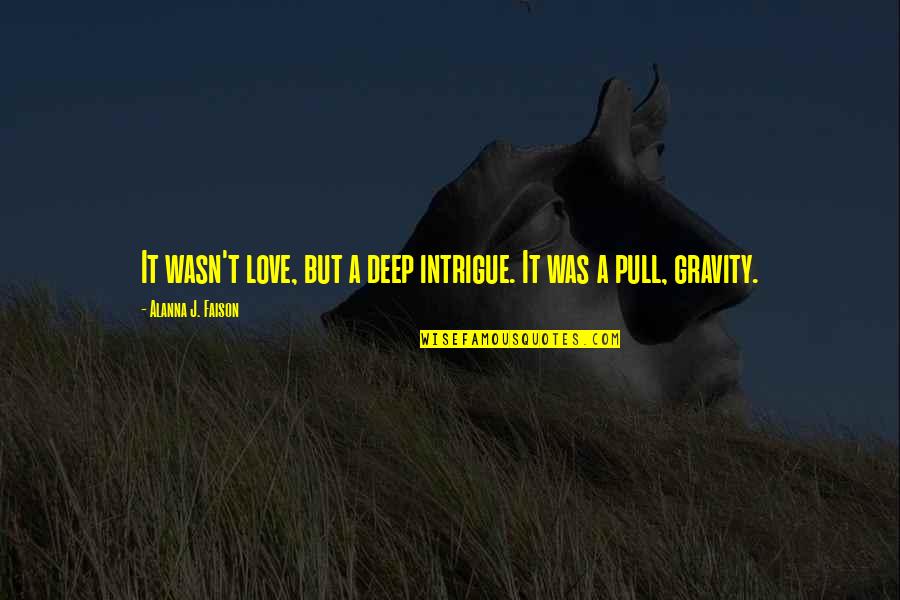 Gravity's Quotes By Alanna J. Faison: It wasn't love, but a deep intrigue. It